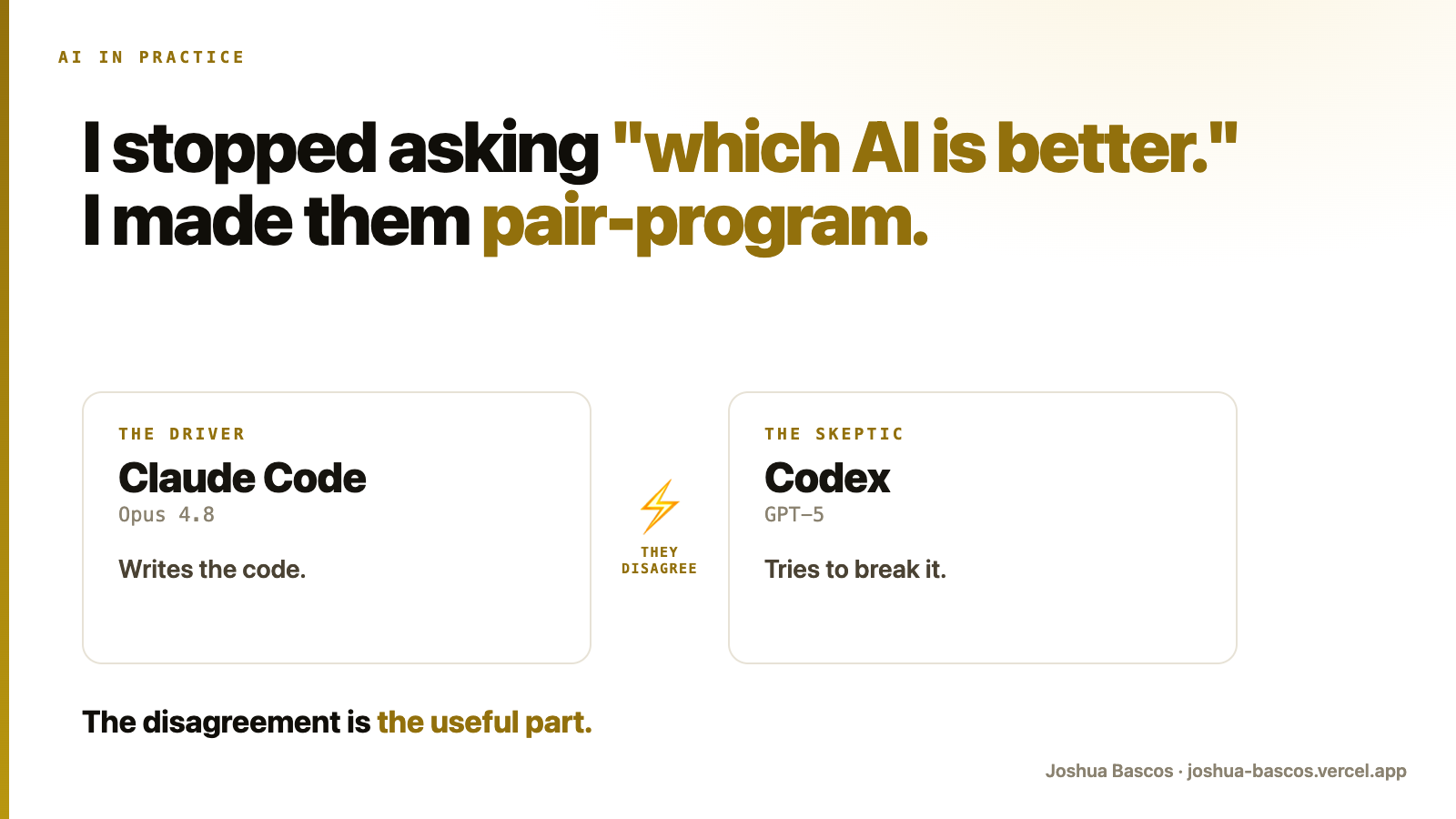 Claude Code is the driver and writes the code. Codex is the skeptic and tries to break it. The disagreement is the useful part.